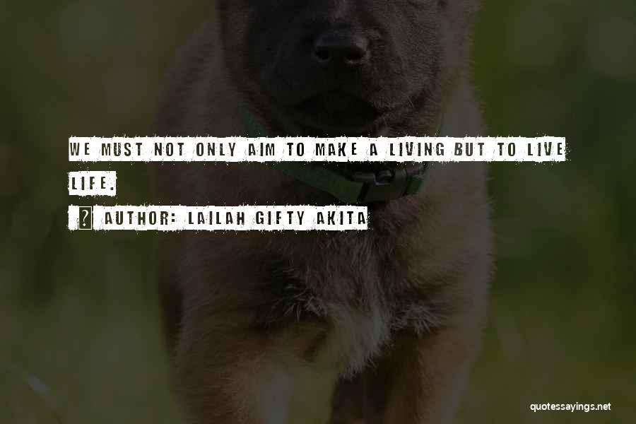 Lailah Gifty Akita Quotes: We Must Not Only Aim To Make A Living But To Live Life.