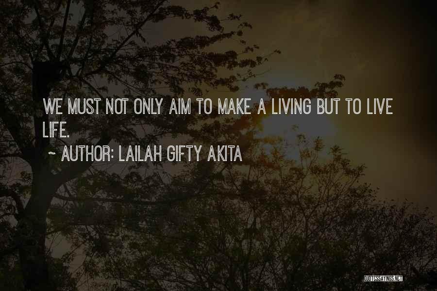 Lailah Gifty Akita Quotes: We Must Not Only Aim To Make A Living But To Live Life.