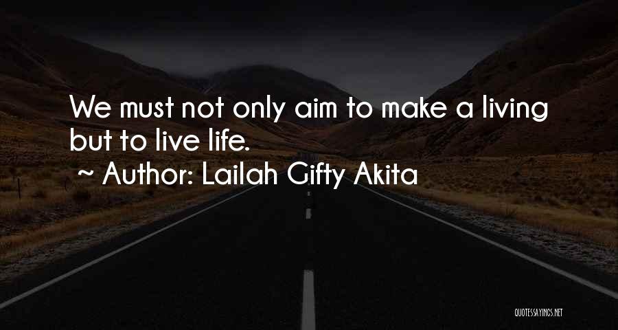 Lailah Gifty Akita Quotes: We Must Not Only Aim To Make A Living But To Live Life.