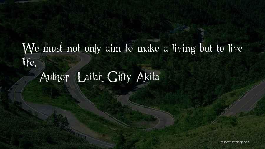 Lailah Gifty Akita Quotes: We Must Not Only Aim To Make A Living But To Live Life.