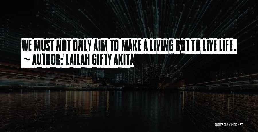 Lailah Gifty Akita Quotes: We Must Not Only Aim To Make A Living But To Live Life.