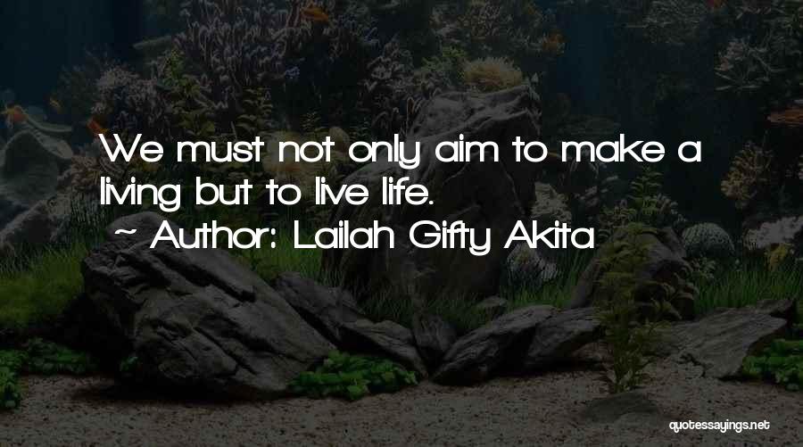 Lailah Gifty Akita Quotes: We Must Not Only Aim To Make A Living But To Live Life.