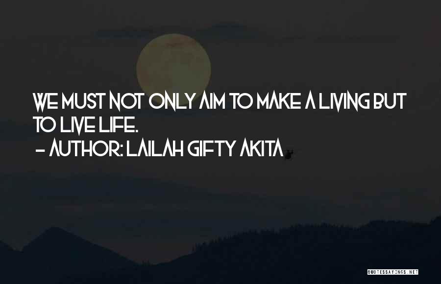 Lailah Gifty Akita Quotes: We Must Not Only Aim To Make A Living But To Live Life.