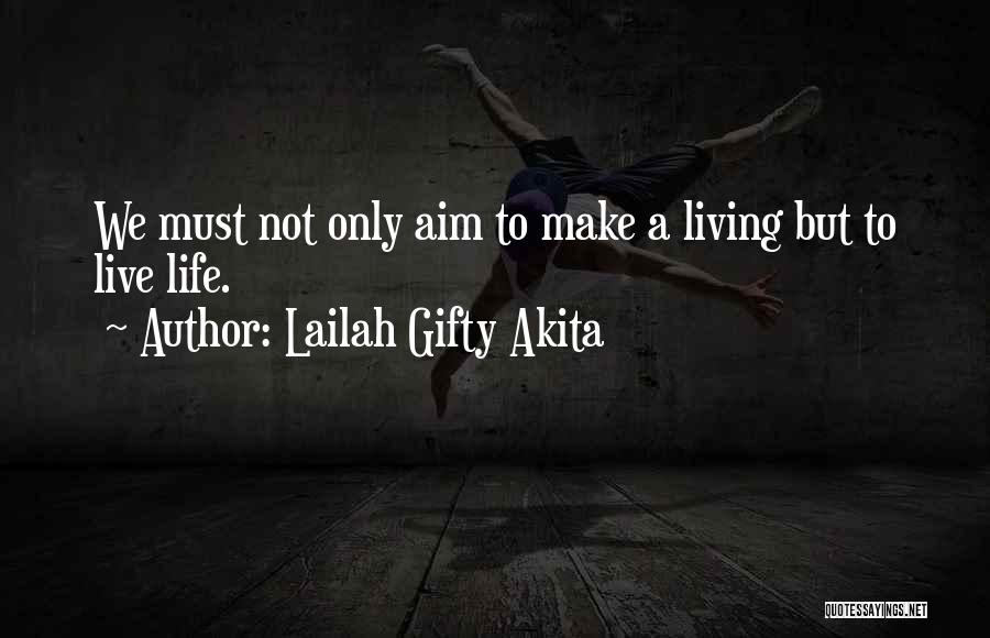 Lailah Gifty Akita Quotes: We Must Not Only Aim To Make A Living But To Live Life.