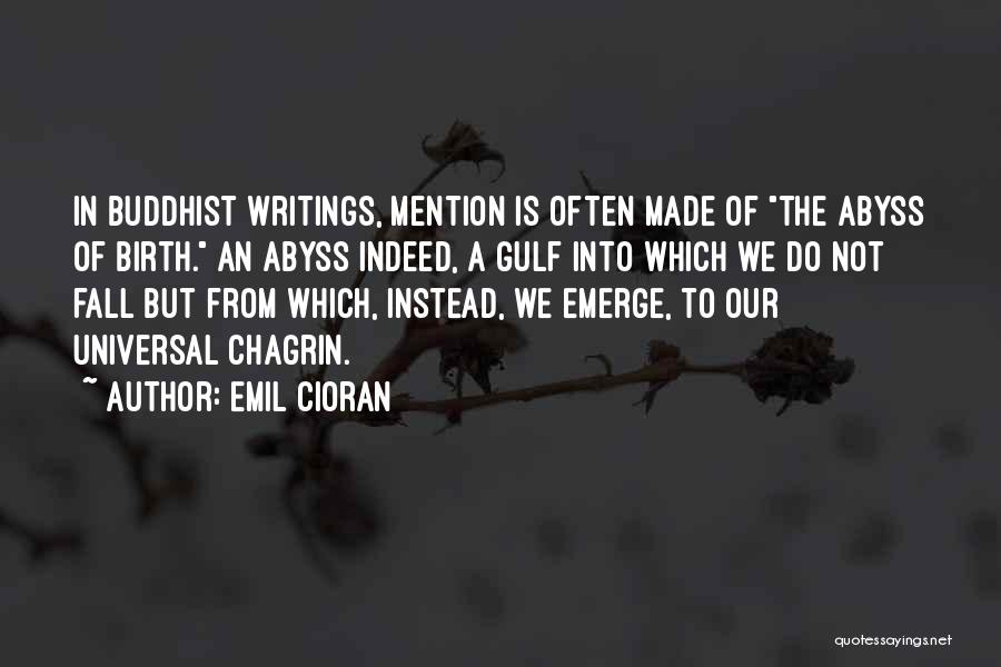 Emil Cioran Quotes: In Buddhist Writings, Mention Is Often Made Of The Abyss Of Birth. An Abyss Indeed, A Gulf Into Which We