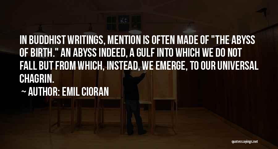 Emil Cioran Quotes: In Buddhist Writings, Mention Is Often Made Of The Abyss Of Birth. An Abyss Indeed, A Gulf Into Which We