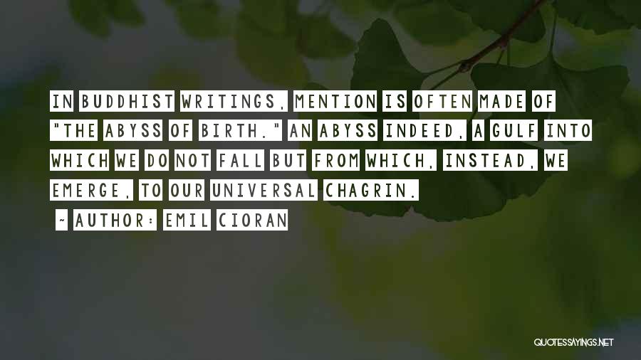 Emil Cioran Quotes: In Buddhist Writings, Mention Is Often Made Of The Abyss Of Birth. An Abyss Indeed, A Gulf Into Which We