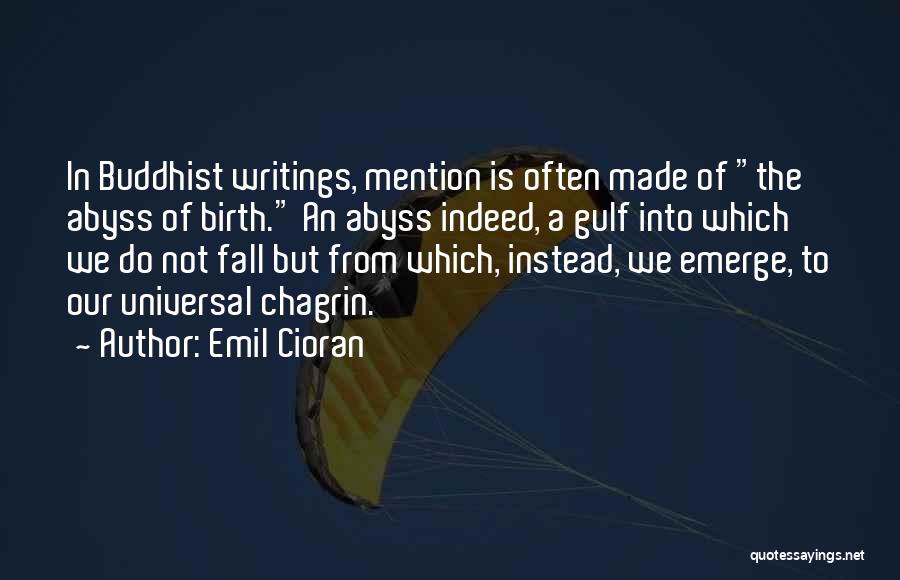 Emil Cioran Quotes: In Buddhist Writings, Mention Is Often Made Of The Abyss Of Birth. An Abyss Indeed, A Gulf Into Which We