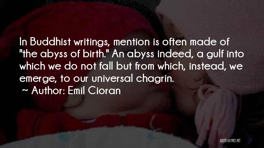 Emil Cioran Quotes: In Buddhist Writings, Mention Is Often Made Of The Abyss Of Birth. An Abyss Indeed, A Gulf Into Which We