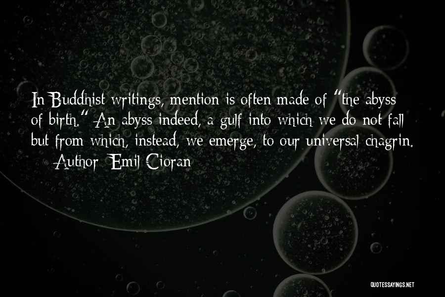 Emil Cioran Quotes: In Buddhist Writings, Mention Is Often Made Of The Abyss Of Birth. An Abyss Indeed, A Gulf Into Which We