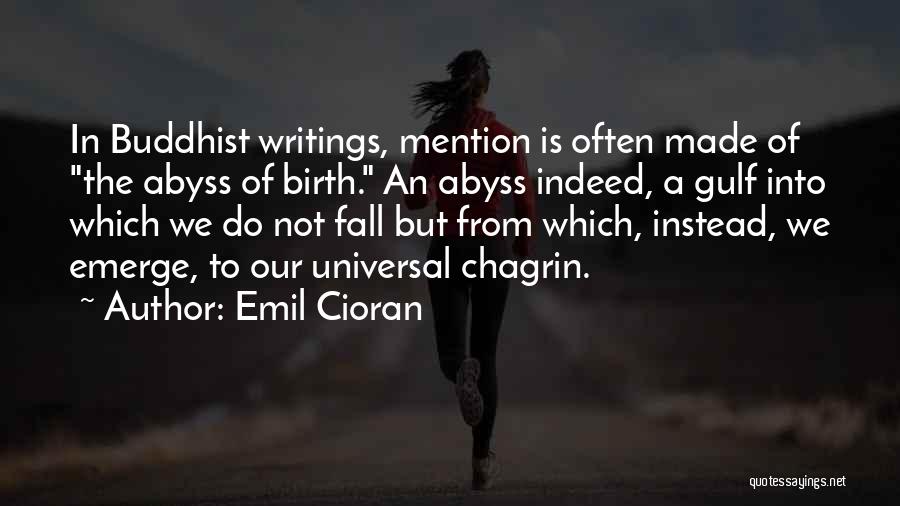 Emil Cioran Quotes: In Buddhist Writings, Mention Is Often Made Of The Abyss Of Birth. An Abyss Indeed, A Gulf Into Which We