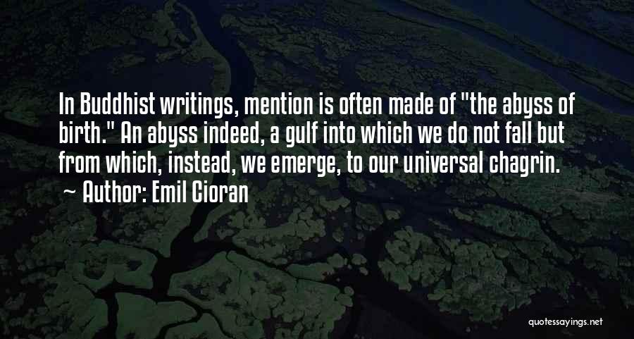 Emil Cioran Quotes: In Buddhist Writings, Mention Is Often Made Of The Abyss Of Birth. An Abyss Indeed, A Gulf Into Which We
