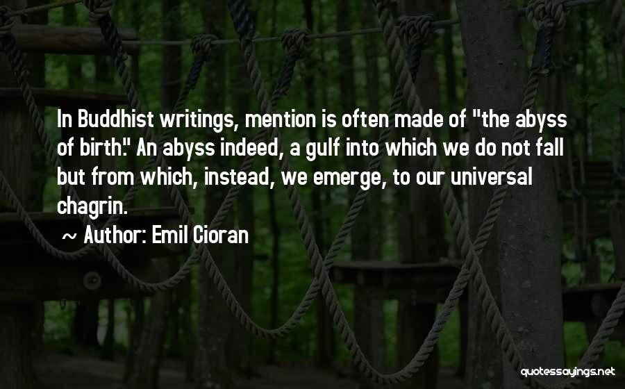 Emil Cioran Quotes: In Buddhist Writings, Mention Is Often Made Of The Abyss Of Birth. An Abyss Indeed, A Gulf Into Which We