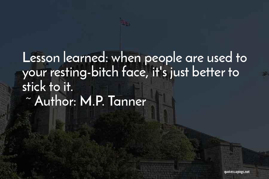 M.P. Tanner Quotes: Lesson Learned: When People Are Used To Your Resting-bitch Face, It's Just Better To Stick To It.