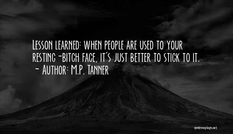 M.P. Tanner Quotes: Lesson Learned: When People Are Used To Your Resting-bitch Face, It's Just Better To Stick To It.