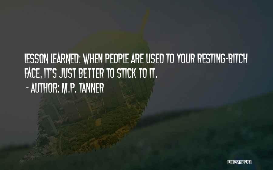 M.P. Tanner Quotes: Lesson Learned: When People Are Used To Your Resting-bitch Face, It's Just Better To Stick To It.