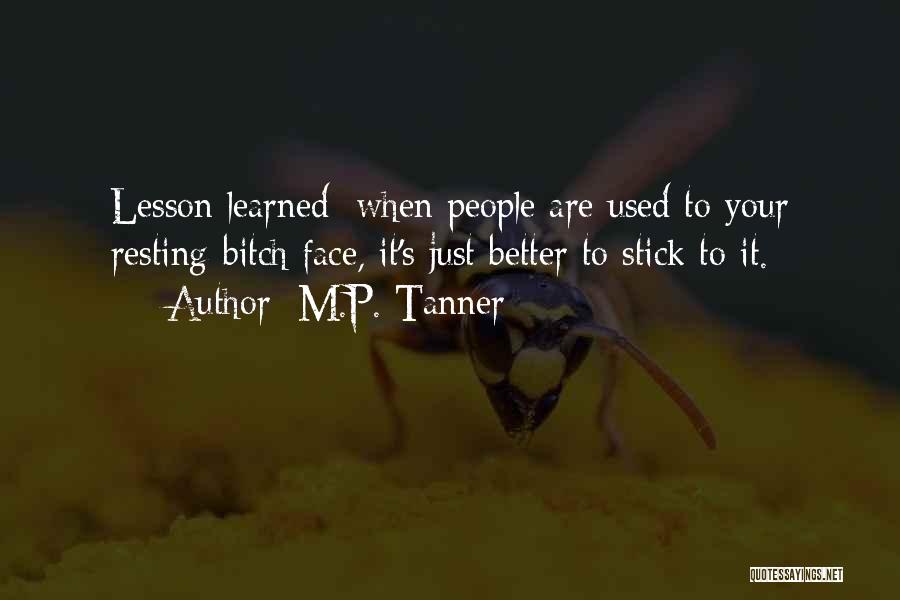 M.P. Tanner Quotes: Lesson Learned: When People Are Used To Your Resting-bitch Face, It's Just Better To Stick To It.