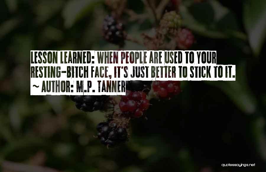 M.P. Tanner Quotes: Lesson Learned: When People Are Used To Your Resting-bitch Face, It's Just Better To Stick To It.