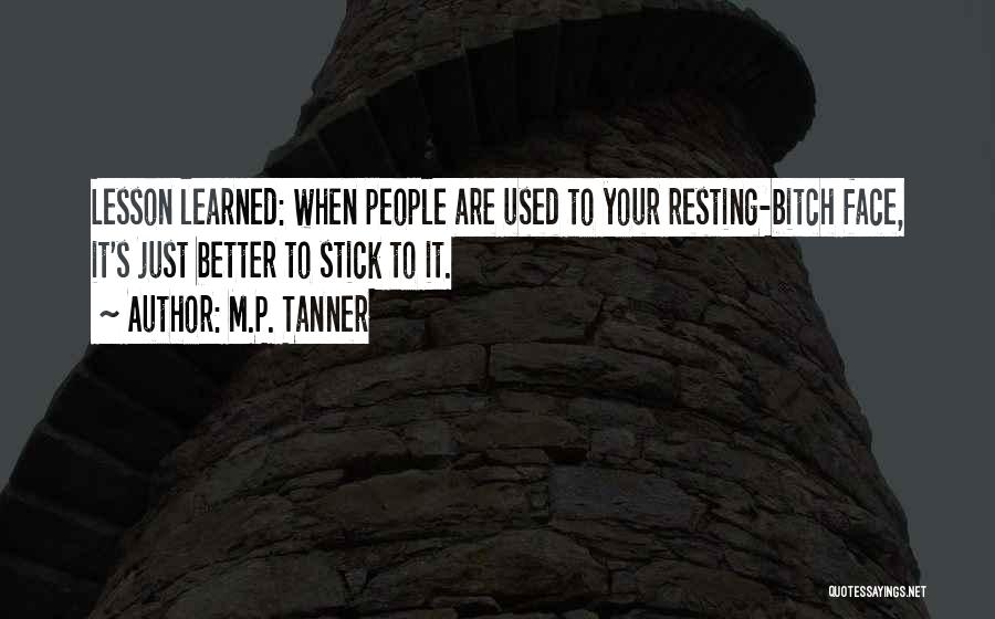 M.P. Tanner Quotes: Lesson Learned: When People Are Used To Your Resting-bitch Face, It's Just Better To Stick To It.