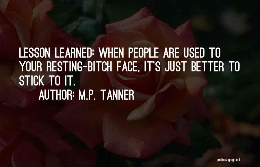 M.P. Tanner Quotes: Lesson Learned: When People Are Used To Your Resting-bitch Face, It's Just Better To Stick To It.