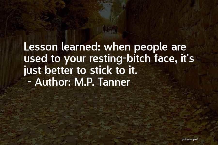 M.P. Tanner Quotes: Lesson Learned: When People Are Used To Your Resting-bitch Face, It's Just Better To Stick To It.