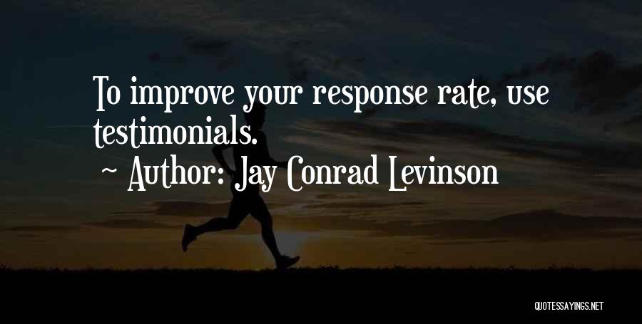 Jay Conrad Levinson Quotes: To Improve Your Response Rate, Use Testimonials.