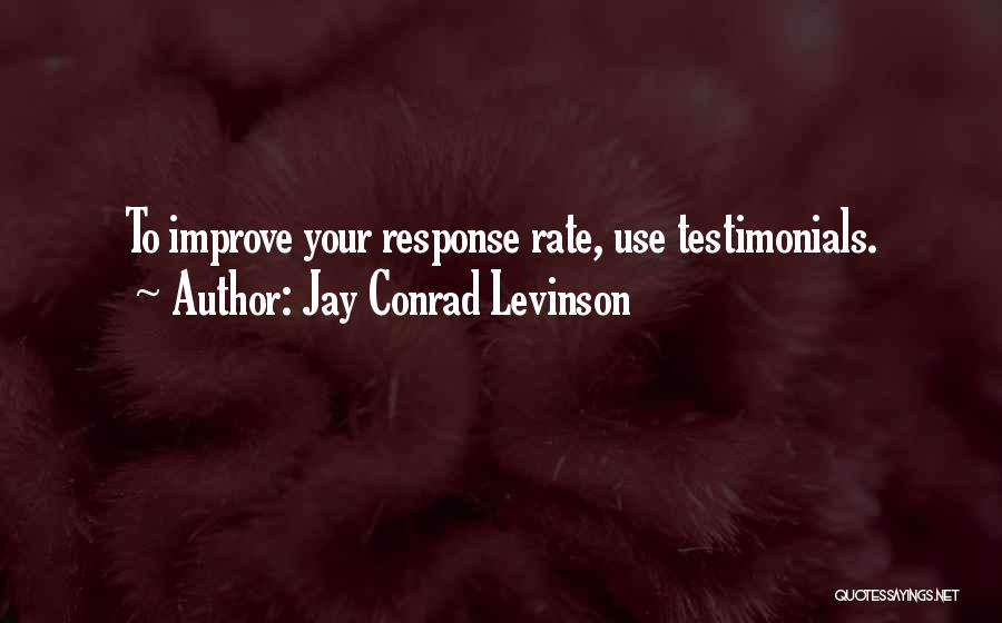 Jay Conrad Levinson Quotes: To Improve Your Response Rate, Use Testimonials.