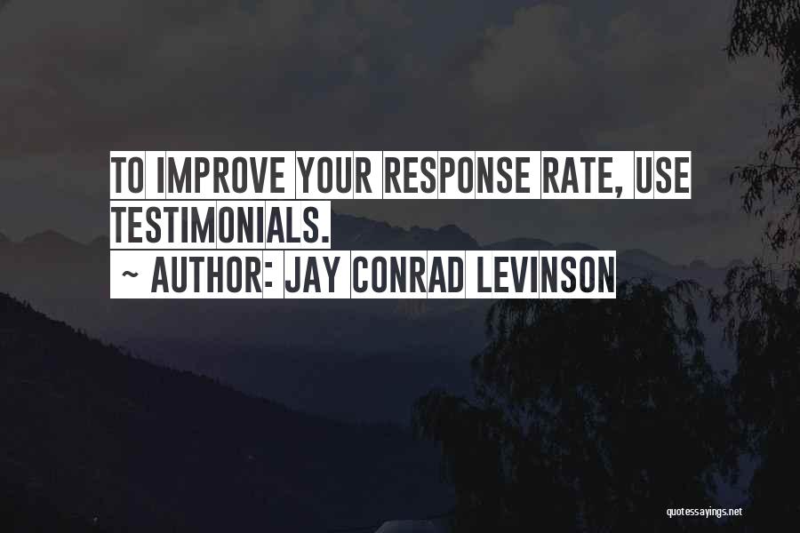 Jay Conrad Levinson Quotes: To Improve Your Response Rate, Use Testimonials.