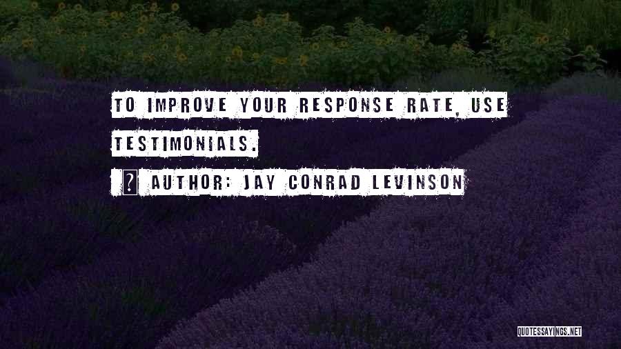 Jay Conrad Levinson Quotes: To Improve Your Response Rate, Use Testimonials.