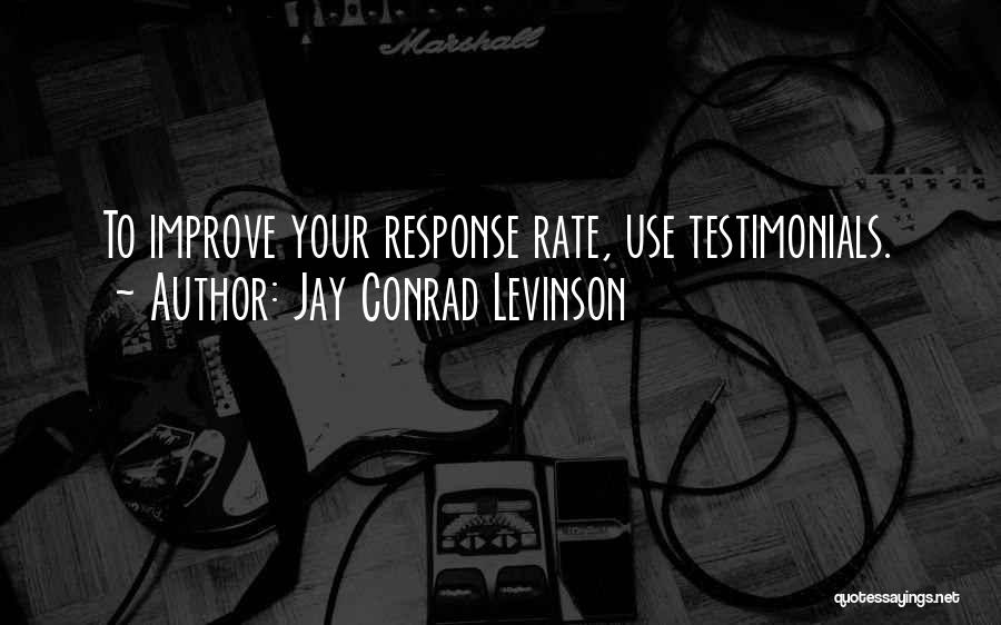 Jay Conrad Levinson Quotes: To Improve Your Response Rate, Use Testimonials.