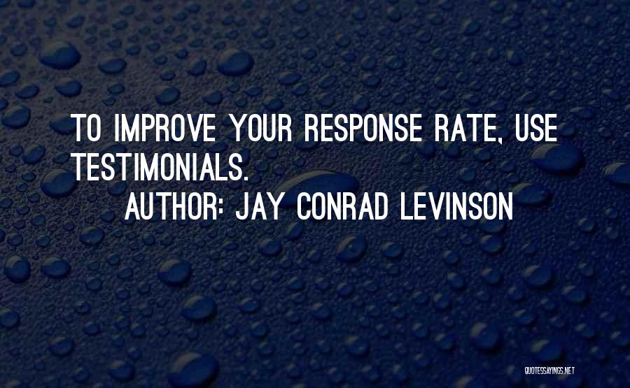 Jay Conrad Levinson Quotes: To Improve Your Response Rate, Use Testimonials.