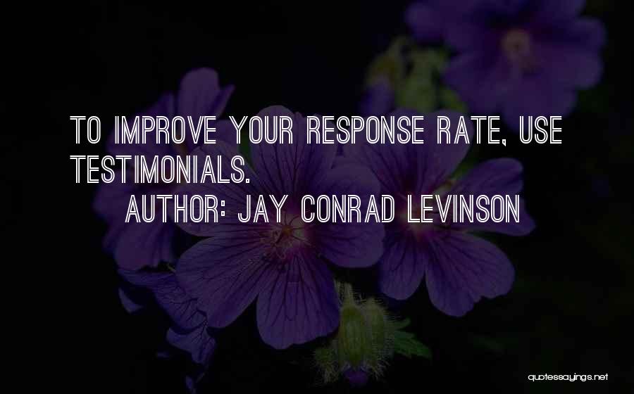 Jay Conrad Levinson Quotes: To Improve Your Response Rate, Use Testimonials.