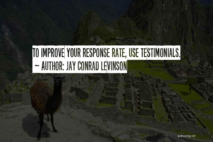 Jay Conrad Levinson Quotes: To Improve Your Response Rate, Use Testimonials.