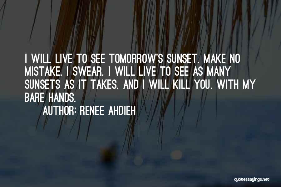 Renee Ahdieh Quotes: I Will Live To See Tomorrow's Sunset. Make No Mistake. I Swear. I Will Live To See As Many Sunsets