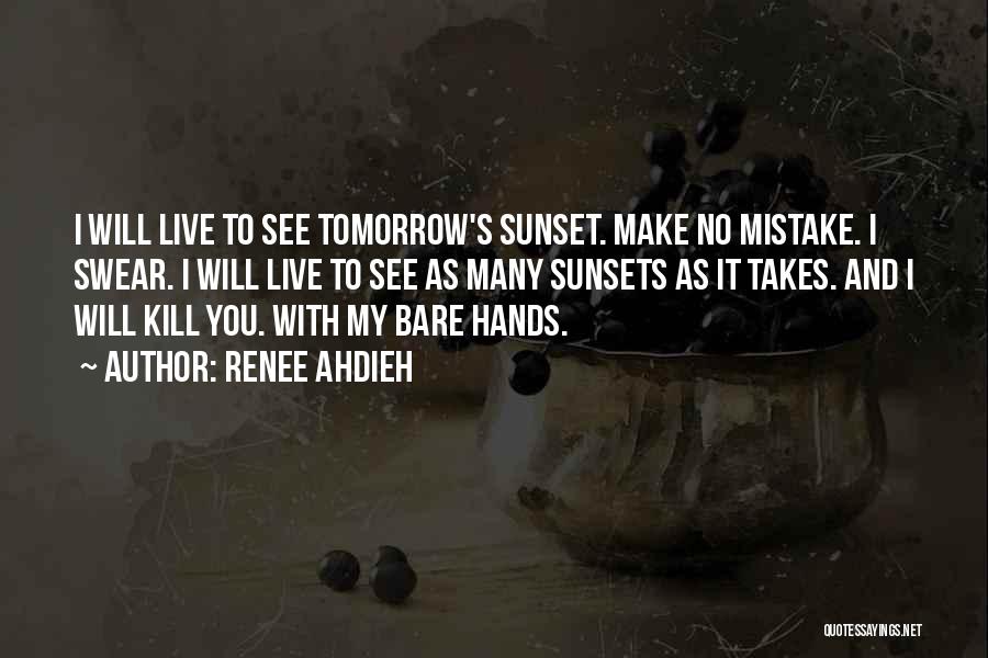 Renee Ahdieh Quotes: I Will Live To See Tomorrow's Sunset. Make No Mistake. I Swear. I Will Live To See As Many Sunsets