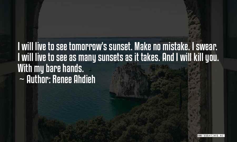 Renee Ahdieh Quotes: I Will Live To See Tomorrow's Sunset. Make No Mistake. I Swear. I Will Live To See As Many Sunsets