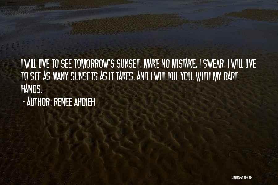 Renee Ahdieh Quotes: I Will Live To See Tomorrow's Sunset. Make No Mistake. I Swear. I Will Live To See As Many Sunsets