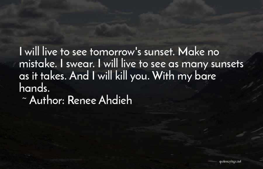 Renee Ahdieh Quotes: I Will Live To See Tomorrow's Sunset. Make No Mistake. I Swear. I Will Live To See As Many Sunsets