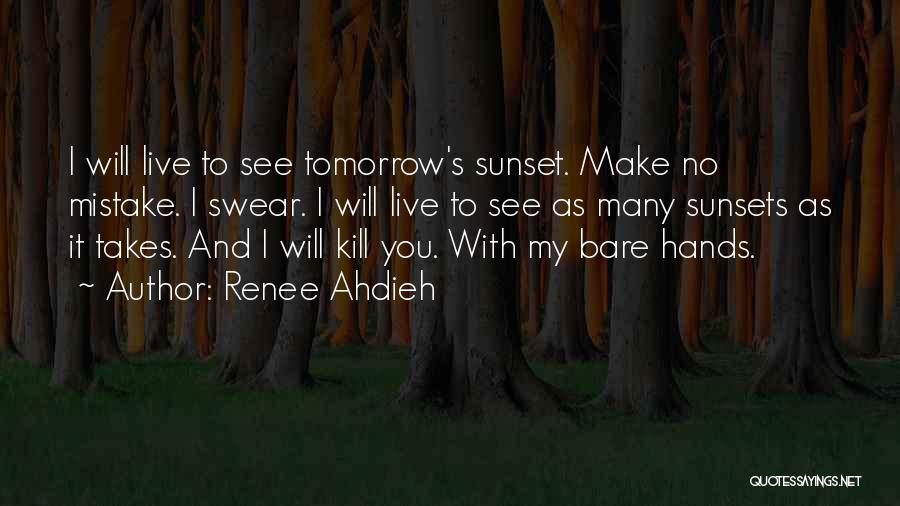 Renee Ahdieh Quotes: I Will Live To See Tomorrow's Sunset. Make No Mistake. I Swear. I Will Live To See As Many Sunsets