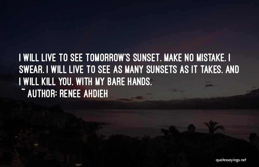 Renee Ahdieh Quotes: I Will Live To See Tomorrow's Sunset. Make No Mistake. I Swear. I Will Live To See As Many Sunsets