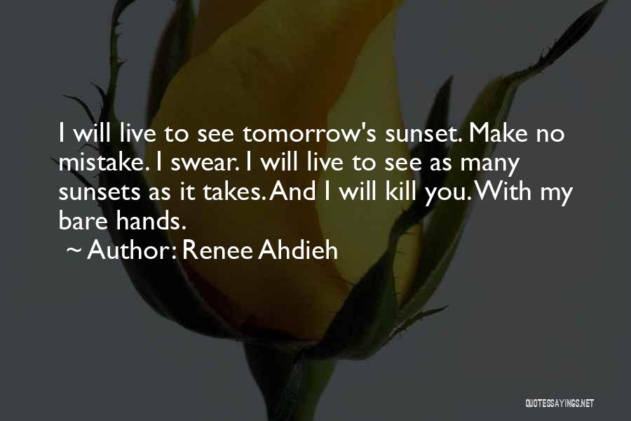 Renee Ahdieh Quotes: I Will Live To See Tomorrow's Sunset. Make No Mistake. I Swear. I Will Live To See As Many Sunsets