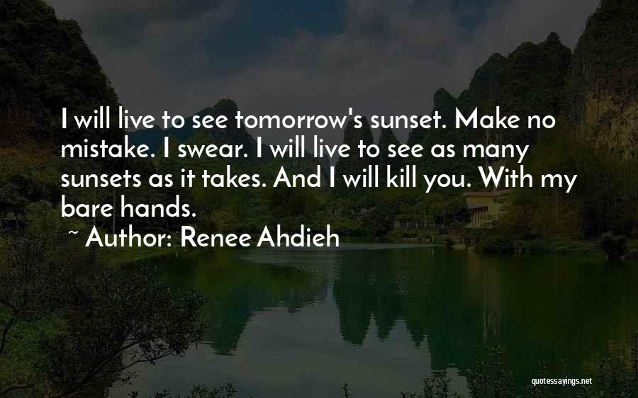 Renee Ahdieh Quotes: I Will Live To See Tomorrow's Sunset. Make No Mistake. I Swear. I Will Live To See As Many Sunsets