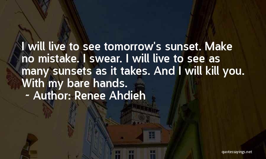 Renee Ahdieh Quotes: I Will Live To See Tomorrow's Sunset. Make No Mistake. I Swear. I Will Live To See As Many Sunsets