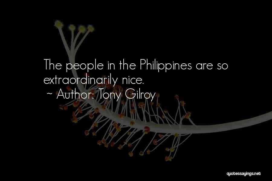 Tony Gilroy Quotes: The People In The Philippines Are So Extraordinarily Nice.
