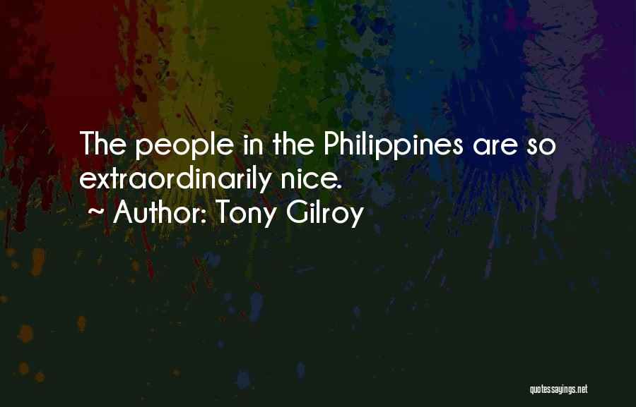 Tony Gilroy Quotes: The People In The Philippines Are So Extraordinarily Nice.