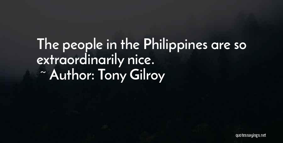 Tony Gilroy Quotes: The People In The Philippines Are So Extraordinarily Nice.