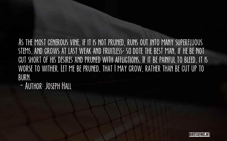 Joseph Hall Quotes: As The Most Generous Vine, If It Is Not Pruned, Runs Out Into Many Superfluous Stems, And Grows At Last