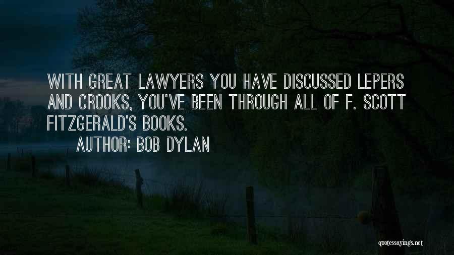 Bob Dylan Quotes: With Great Lawyers You Have Discussed Lepers And Crooks, You've Been Through All Of F. Scott Fitzgerald's Books.
