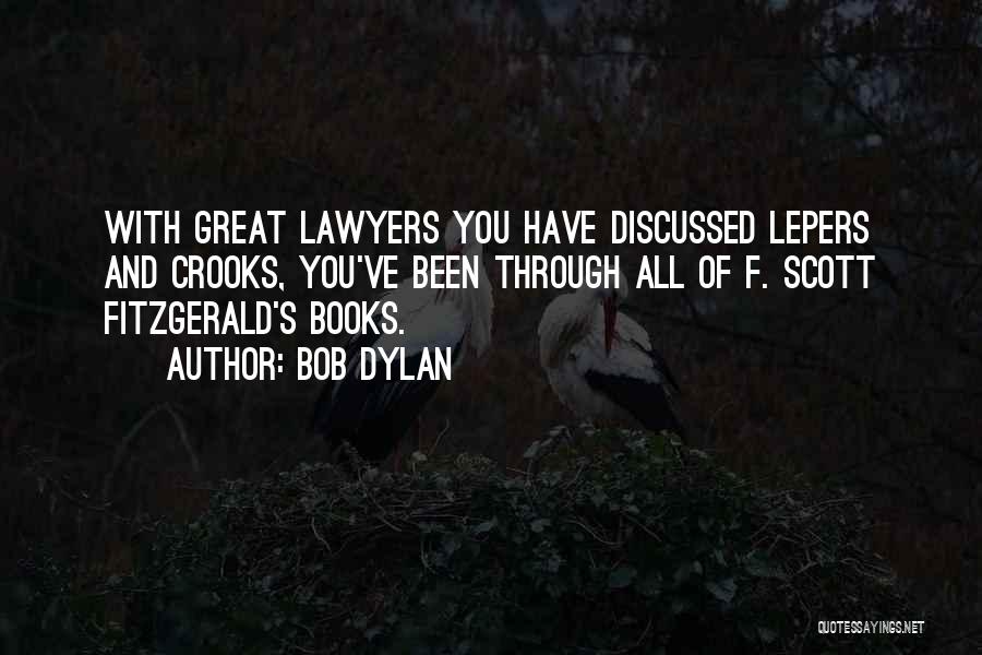 Bob Dylan Quotes: With Great Lawyers You Have Discussed Lepers And Crooks, You've Been Through All Of F. Scott Fitzgerald's Books.
