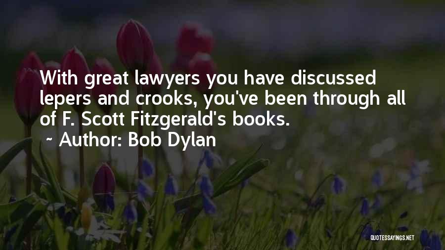 Bob Dylan Quotes: With Great Lawyers You Have Discussed Lepers And Crooks, You've Been Through All Of F. Scott Fitzgerald's Books.